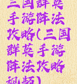 三国群英手游阵法攻略(三国群英手游阵法攻略视频)