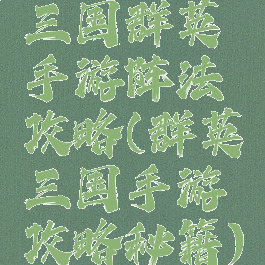 三国群英手游阵法攻略(群英三国手游攻略秘籍)