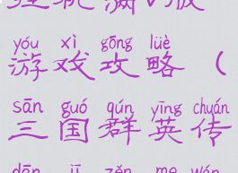 三国群英挂机满v版游戏攻略(三国群英传单机怎么玩)