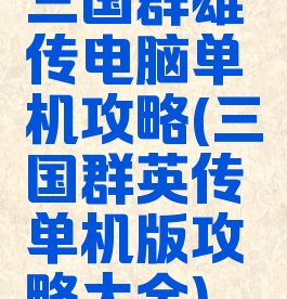 三国群雄传电脑单机攻略(三国群英传单机版攻略大全)