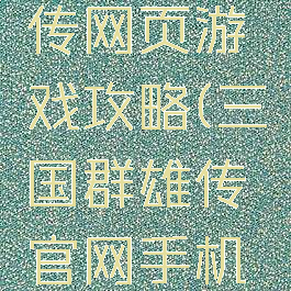 三国群雄传网页游戏攻略(三国群雄传官网手机版)