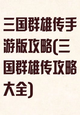 三国群雄传手游版攻略(三国群雄传攻略大全)