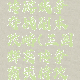 三国群雄传游戏争夺战副本攻略(三国群英传争霸武将攻略)