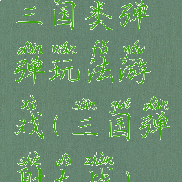 三国类弹弹玩法游戏(三国弹射大战)