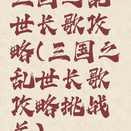 三国之乱世长歌攻略(三国之乱世长歌攻略挑战关)