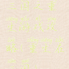 三国之重生游戏攻略(重生在三国)