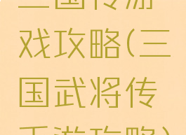 三国传游戏攻略(三国武将传手游攻略)