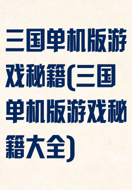 三国单机版游戏秘籍(三国单机版游戏秘籍大全)