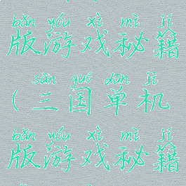 三国单机版游戏秘籍(三国单机版游戏秘籍怎么用)