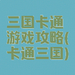 三国卡通游戏攻略(卡通三国)
