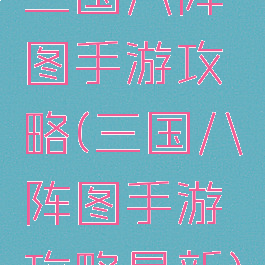 三国八阵图手游攻略(三国八阵图手游攻略最新)