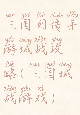 三国列传手游城战攻略(三国城战游戏)