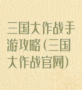 三国大作战手游攻略(三国大作战官网)