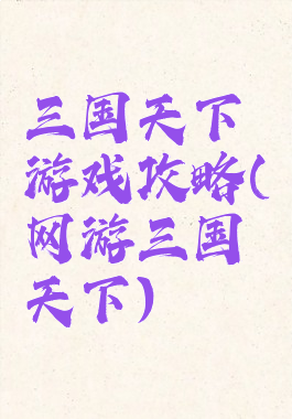 三国天下游戏攻略(网游三国天下)