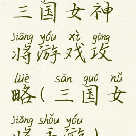 三国女神将游戏攻略(三国女将手游)
