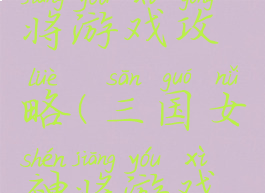三国女神将游戏攻略(三国女神将游戏攻略大全)