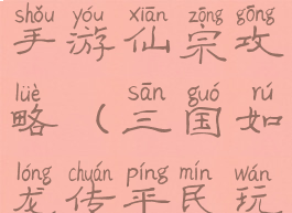 三国如龙传手游仙宗攻略(三国如龙传平民玩法)