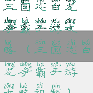 三国志白龙争霸手游攻略(三国志白龙争霸手游攻略视频)