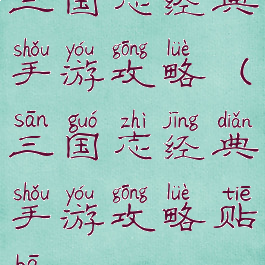 三国志经典手游攻略(三国志经典手游攻略贴吧)
