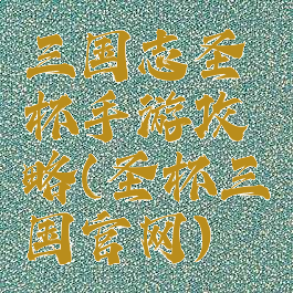 三国志圣杯手游攻略(圣杯三国官网)