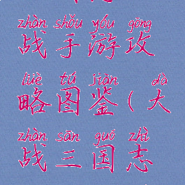 三国志大战手游攻略图鉴(大战三国志攻略大全)