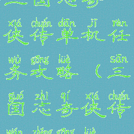 三国志奇侠传单机任务攻略(三国志奇侠传完整攻略)