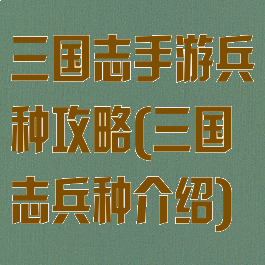 三国志手游兵种攻略(三国志兵种介绍)
