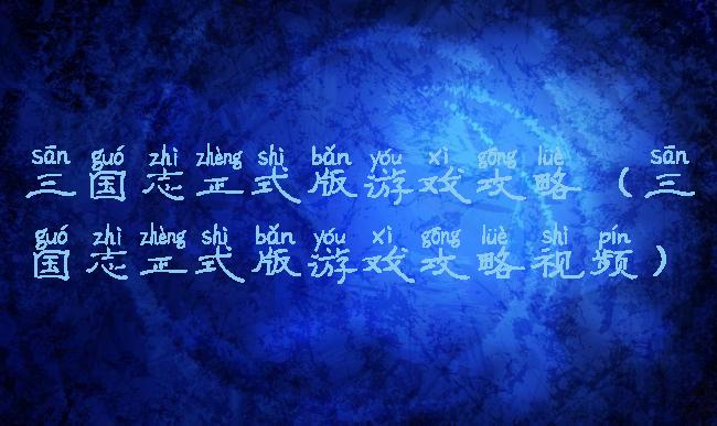 三国志正式版游戏攻略(三国志正式版游戏攻略视频)