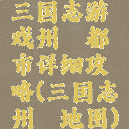 三国志游戏州郡都市详细攻略(三国志州郡地图)