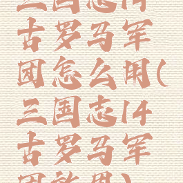 三国志14古罗马军团怎么用(三国志14古罗马军团效果)