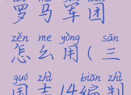 三国志14古罗马军团怎么用(三国志14编制军团攻略)