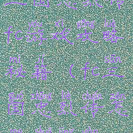 三国忠烈传fc游戏攻略秘籍(fc三国忠烈传怎么刷经验)