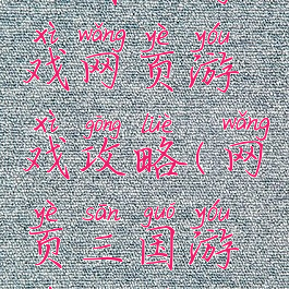 三国小游戏网页游戏攻略(网页三国游戏大全)