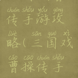 三国戏曹传手游攻略(三国戏曹操传手机版攻略)