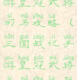 三国战纪手游皇冠武将司马攻略(三国战纪手游皇冠武将司马攻略图)