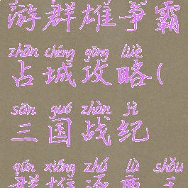 三国战纪手游群雄争霸占城攻略(三国战纪群雄逐鹿手游)