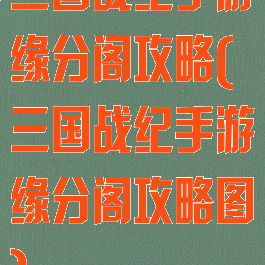 三国战纪手游缘分阁攻略(三国战纪手游缘分阁攻略图)