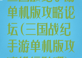 三国战纪手游单机版攻略论坛(三国战纪手游单机版攻略论坛贴吧)