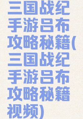 三国战纪手游吕布攻略秘籍(三国战纪手游吕布攻略秘籍视频)