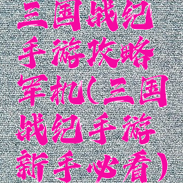 三国战纪手游攻略军机(三国战纪手游新手必看)