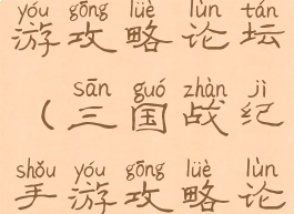 三国战纪手游攻略论坛(三国战纪手游攻略论坛官网)