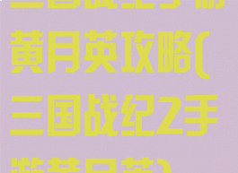 三国战纪手游黄月英攻略(三国战纪2手游黄月英)