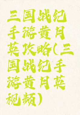 三国战纪手游黄月英攻略(三国战纪手游黄月英视频)