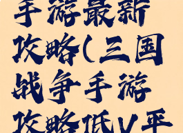 三国战争手游最新攻略(三国战争手游攻略低V平民)