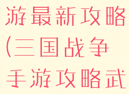 三国战争手游最新攻略(三国战争手游攻略武将搭配)