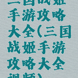 三国战姬手游攻略大全(三国战姬手游攻略大全视频)