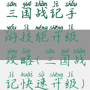 三国战记手游技能升级攻略(三国战记快速升级)