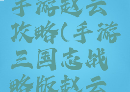 三国战记手游赵云攻略(手游三国志战略版赵云攻略)