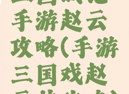 三国战记手游赵云攻略(手游三国戏赵云传攻略)