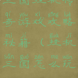 三国挂机传奇游戏攻略秘籍(挂机三国怎么玩)